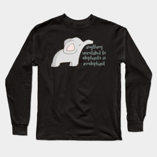 Anything Unrelated to Elephants is Irrelephant Long Sleeve T-Shirt